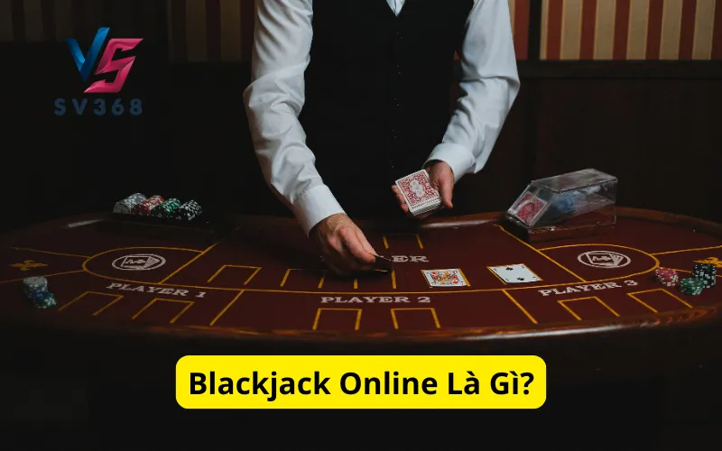 Blackjack Online Là Gì?