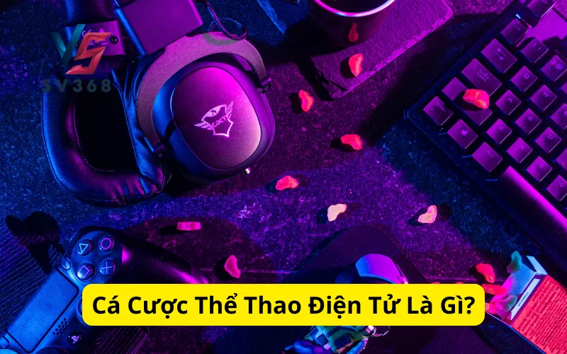 Cá Cược Thể Thao Điện Tử Là Gì?