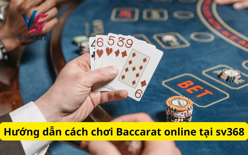 Hướng dẫn cách chơi Baccarat online tại sv368