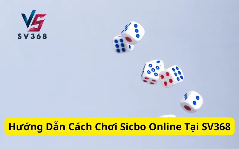 Hướng Dẫn Cách Chơi Sicbo Online Tại SV368