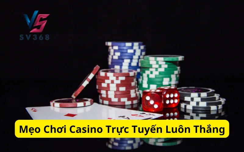 Mẹo Chơi Casino Trực Tuyến Luôn Thắng