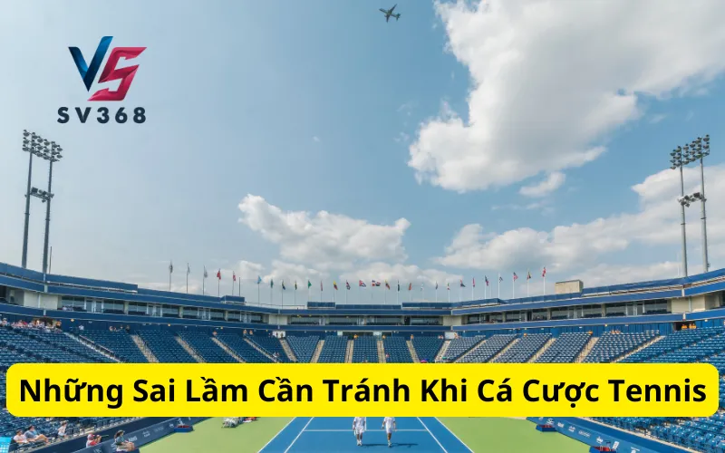 Những Sai Lầm Cần Tránh Khi Cá Cược Tennis