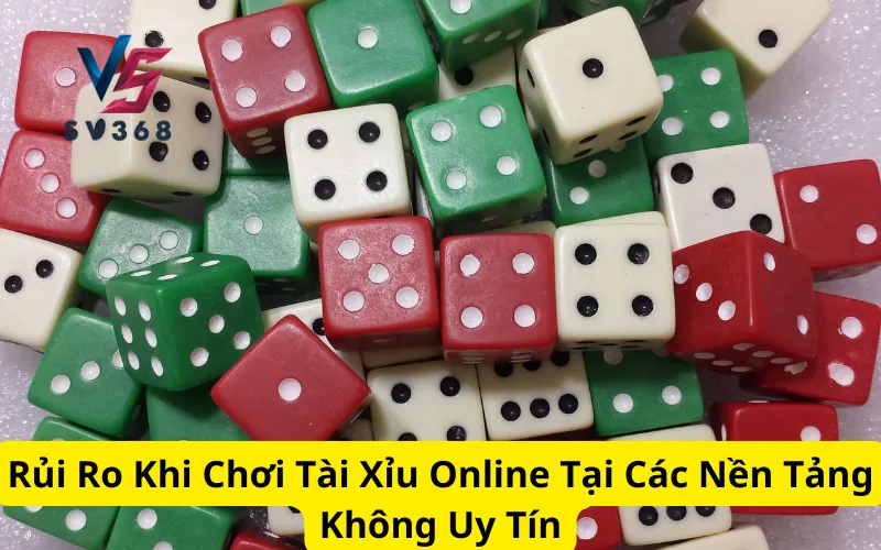 Rủi Ro Khi Chơi Tài Xỉu Online Tại Các Nền Tảng Không Uy Tín