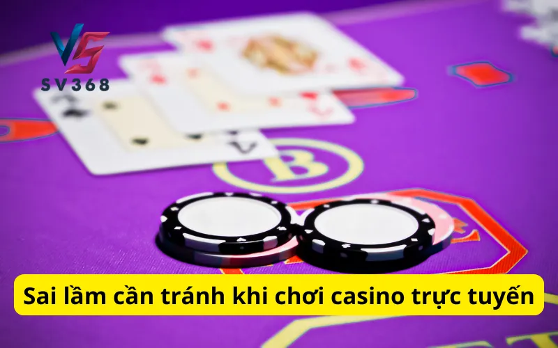 Sai lầm cần tránh khi chơi casino trực tuyến