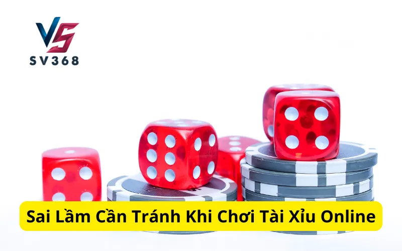 Sai Lầm Cần Tránh Khi Chơi Tài Xỉu Online