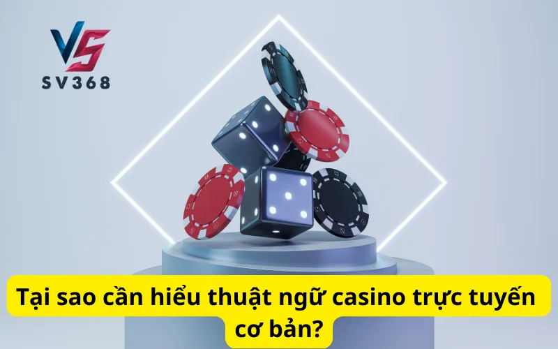 Tại sao cần hiểu thuật ngữ casino trực tuyến cơ bản?