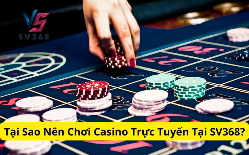 Tại Sao Nên Chơi Casino Trực Tuyến Tại SV368?