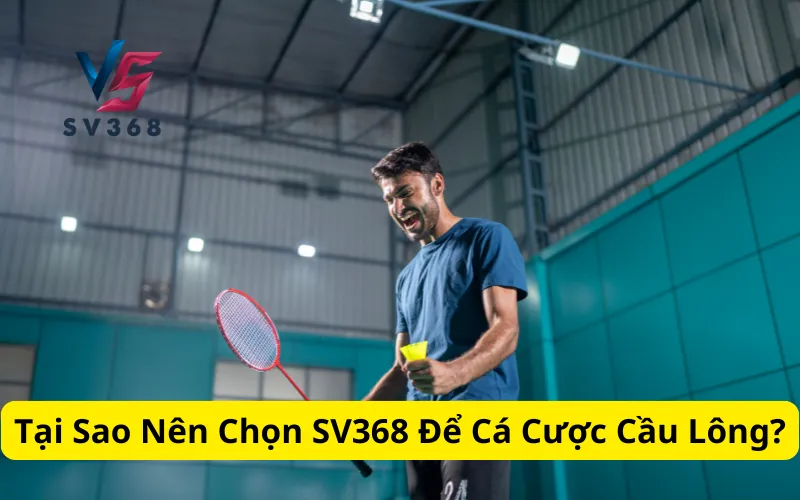 Tại Sao Nên Chọn SV368 Để Cá Cược Cầu Lông?