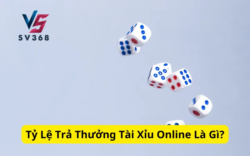 Tỷ Lệ Trả Thưởng Tài Xỉu Online Là Gì?